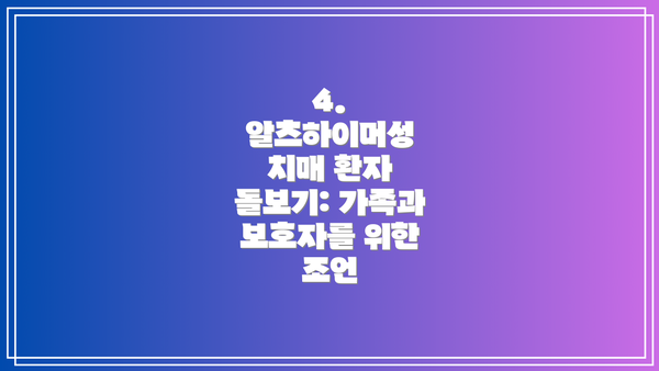 4. 알츠하이머성 치매 환자 돌보기: 가족과 보호자를 위한 조언