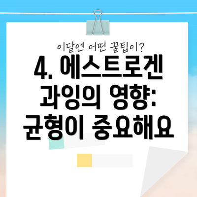4. 에스트로겐 과잉의 영향:  균형이 중요해요