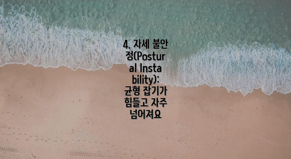 4. 자세 불안정(Postural Instability): 균형 잡기가 힘들고 자주 넘어져요