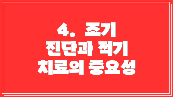 4.  조기 진단과 적기 치료의 중요성