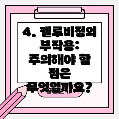 4. 펠루비정의 부작용: 주의해야 할 점은 무엇일까요?