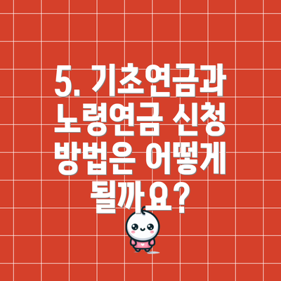 5. 기초연금과 노령연금 신청 방법은 어떻게 될까요?