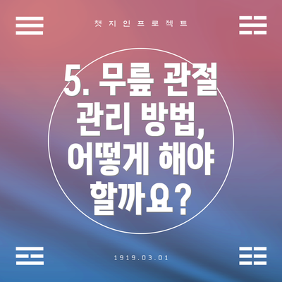 5. 무릎 관절 관리 방법, 어떻게 해야 할까요?