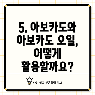 5. 아보카도와 아보카도 오일, 어떻게 활용할까요?