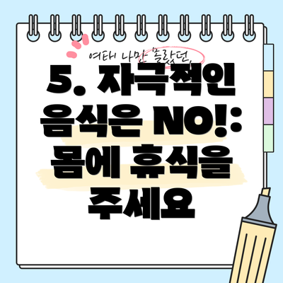 5. 자극적인 음식은 NO!: 몸에 휴식을 주세요
