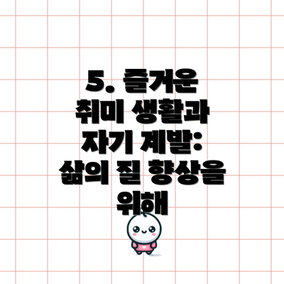 5. 즐거운 취미 생활과 자기 계발:  삶의 질 향상을 위해