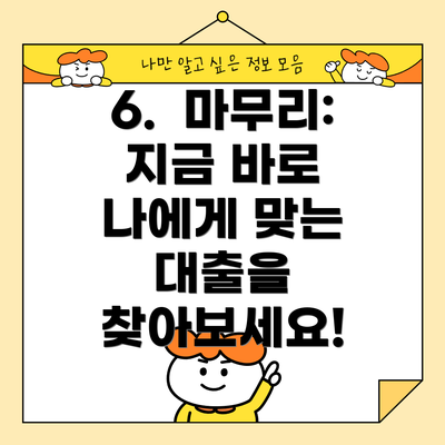 6.  마무리:  지금 바로 나에게 맞는 대출을 찾아보세요!