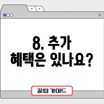 8. 추가 혜택은 있나요?