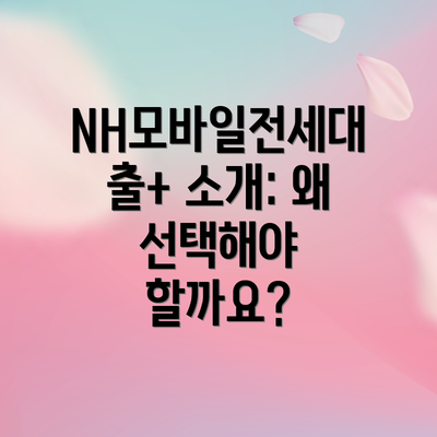 NH모바일전세대출+ 소개: 왜 선택해야 할까요?