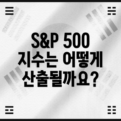 S&P 500 지수는 어떻게 산출될까요?