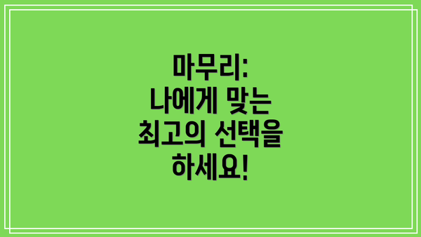 마무리:  나에게 맞는 최고의 선택을 하세요!