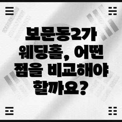 보문동2가 웨딩홀, 어떤 점을 비교해야 할까요?