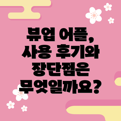 뷰업 어플,  사용 후기와 장단점은 무엇일까요?