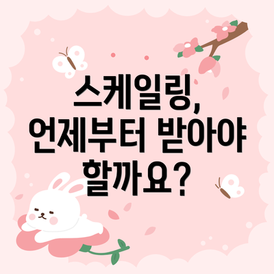 스케일링, 언제부터 받아야 할까요?