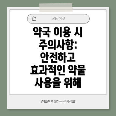 약국 이용 시 주의사항: 안전하고 효과적인 약물 사용을 위해