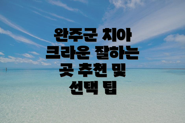 완주군 치아 크라운 잘하는 곳 추천 및 선택 팁