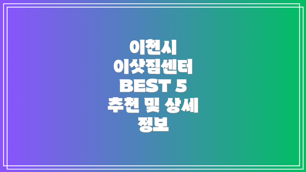이천시 이삿짐센터 BEST 5 추천 및 상세 정보