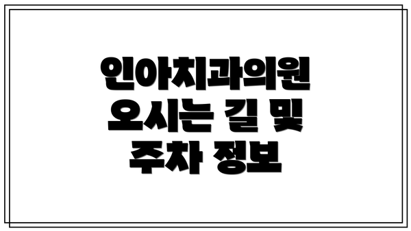인아치과의원 오시는 길 및 주차 정보