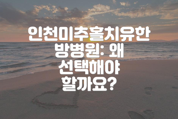 인천미추홀치유한방병원: 왜 선택해야 할까요?
