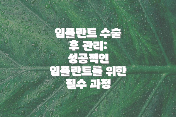 임플란트 수술 후 관리: 성공적인 임플란트를 위한 필수 과정
