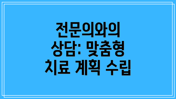 전문의와의 상담: 맞춤형 치료 계획 수립