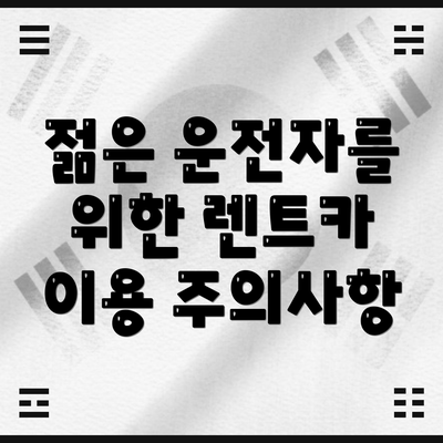 젊은 운전자를 위한 렌트카 이용 주의사항