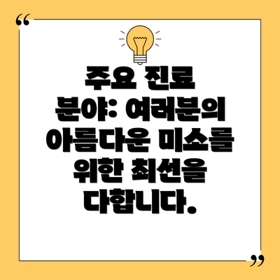 주요 진료 분야: 여러분의 아름다운 미소를 위한 최선을 다합니다.