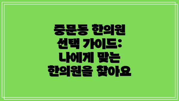 중문동 한의원 선택 가이드: 나에게 맞는 한의원을 찾아요