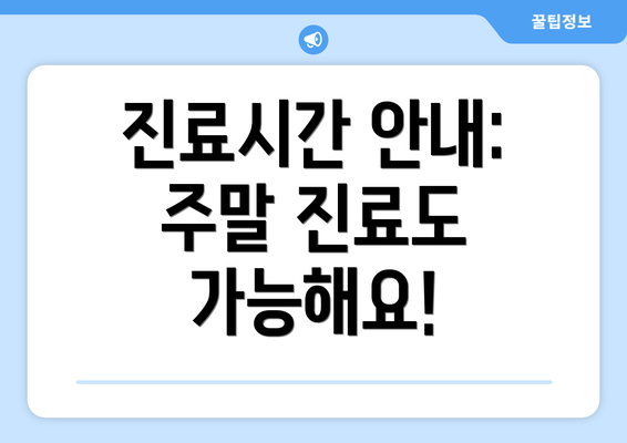 진료시간 안내: 주말 진료도 가능해요!