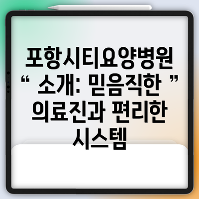 포항시티요양병원 소개: 믿음직한 의료진과 편리한 시스템
