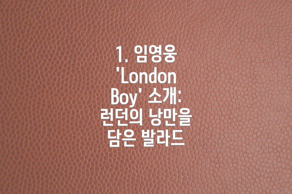 1. 임영웅 'London Boy' 소개: 런던의 낭만을 담은 발라드