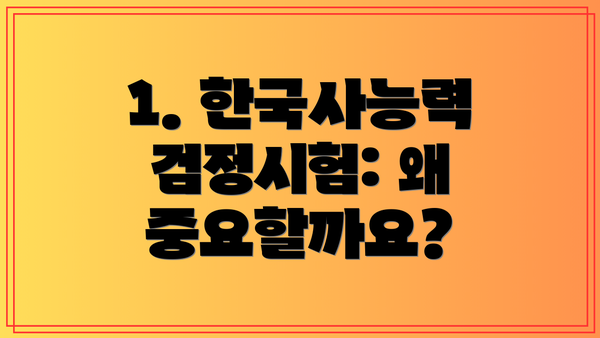 1. 한국사능력검정시험: 왜 중요할까요?