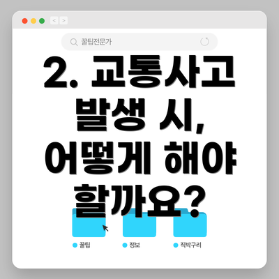 2. 교통사고 발생 시, 어떻게 해야 할까요?