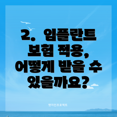2.  임플란트 보험 적용, 어떻게 받을 수 있을까요?