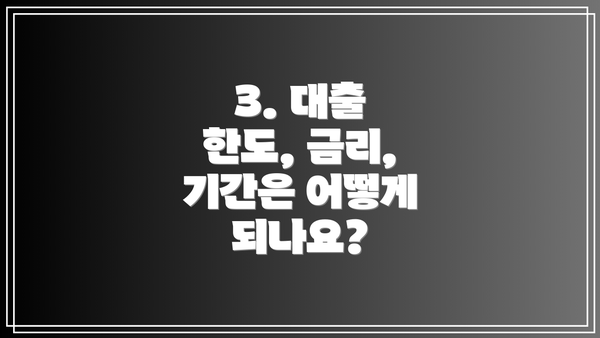 3. 대출 한도, 금리, 기간은 어떻게 되나요?