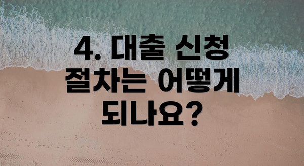 4. 대출 신청 절차는 어떻게 되나요?