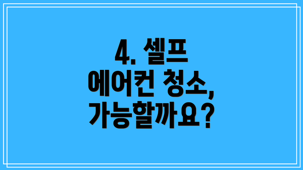4. 셀프 에어컨 청소, 가능할까요?