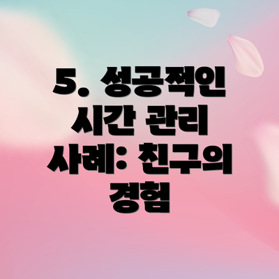 5. 성공적인 시간 관리 사례: 친구의 경험