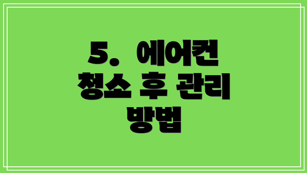 5.  에어컨 청소 후 관리 방법