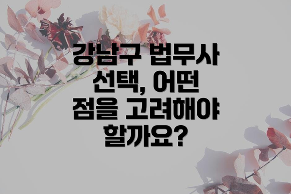 강남구 법무사 선택, 어떤 점을 고려해야 할까요?