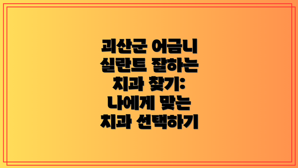괴산군 어금니 실란트 잘하는 치과 찾기:  나에게 맞는 치과 선택하기