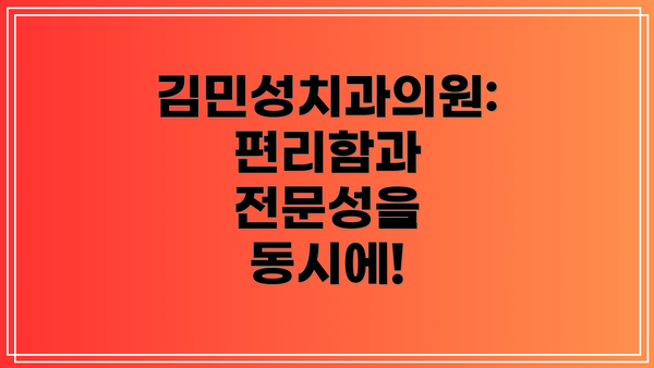 김민성치과의원:  편리함과 전문성을 동시에!