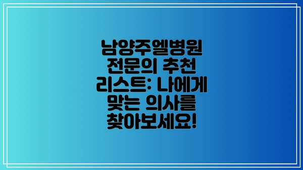남양주엘병원 전문의 추천 리스트: 나에게 맞는 의사를 찾아보세요!