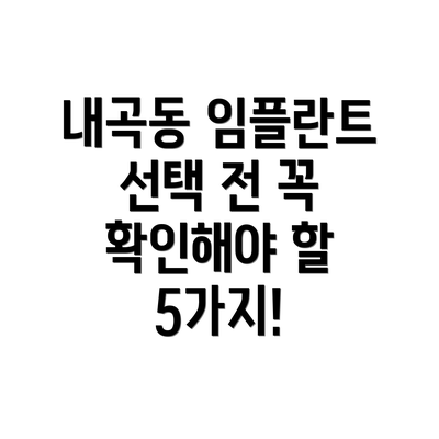 내곡동 임플란트 선택 전 꼭 확인해야 할 5가지!