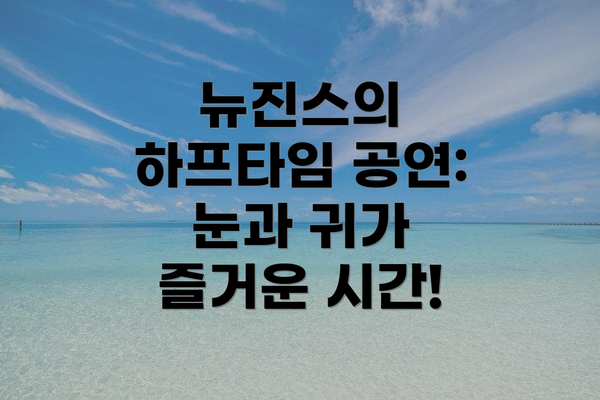 뉴진스의 하프타임 공연: 눈과 귀가 즐거운 시간!