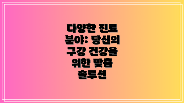 다양한 진료 분야: 당신의 구강 건강을 위한 맞춤 솔루션