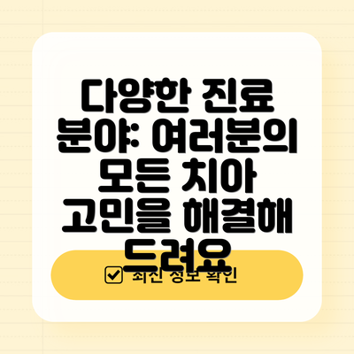 다양한 진료 분야: 여러분의 모든 치아 고민을 해결해 드려요