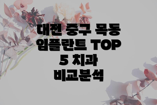 대전 중구 목동 임플란트 TOP 5 치과 비교분석