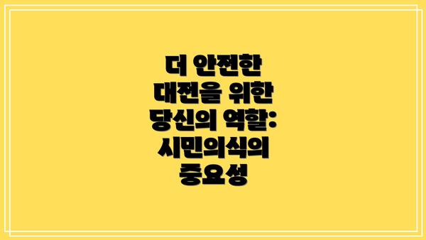 더 안전한 대전을 위한 당신의 역할:  시민의식의 중요성