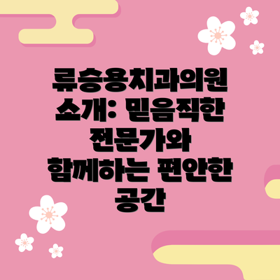 류승용치과의원 소개: 믿음직한 전문가와 함께하는 편안한 공간